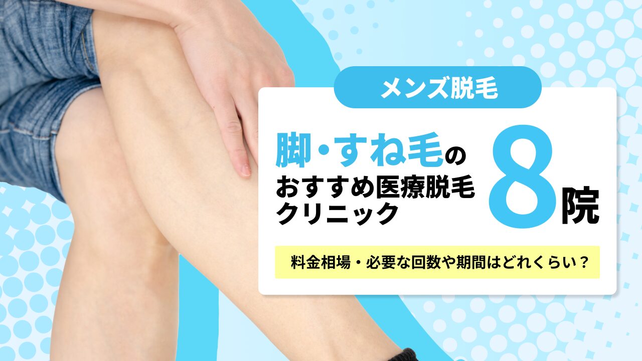 メンズ脚・すね脱毛のおすすめ医療クリニック8院！料金相場・必要な 